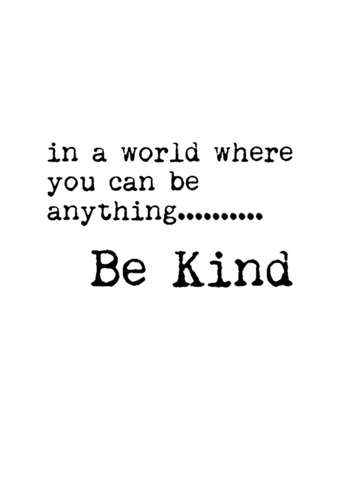 Be Kind Greeting Card featuring the mixed media In a world where you can be anything, Be Kind - Motivational Quote Print - Typography Poster by Studio Grafiikka
