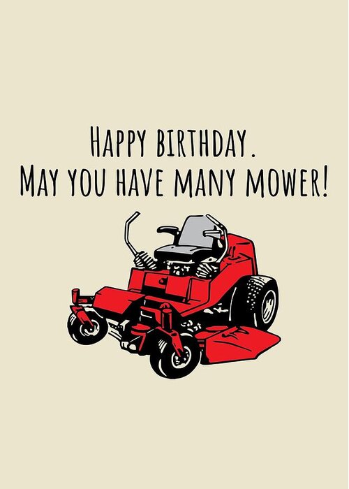 Humor Greeting Card featuring the digital art Landscaper Birthday Card - Lawn Mower Card - Yard Care - Lawn Mowing - May You Have Many Mower by Joey Lott