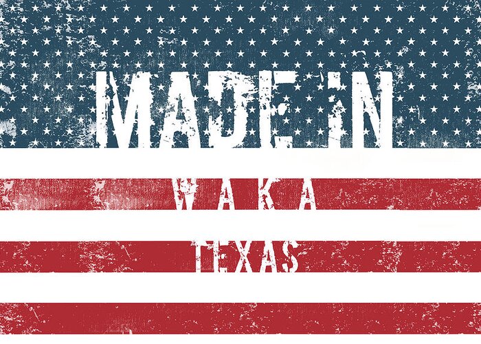 Waka Greeting Card featuring the digital art Made in Waka, Texas #Waka #Texas by TintoDesigns