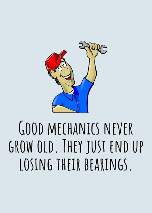 Funny Greeting Card featuring the digital art Mechanic Birthday Card - Funny Mechanic Card - Good Mechanics Never Grow Old - Mechanic Gift Card by Joey Lott