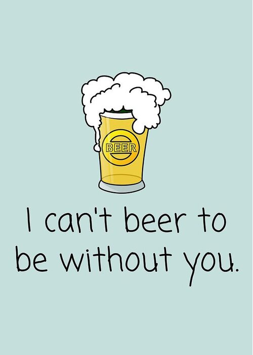 Funny Greeting Card featuring the digital art Romantic Beer Card - Cute Card For Beer Lovers - Craft Beer Lover Valentine - Can't Beer To Be by Joey Lott