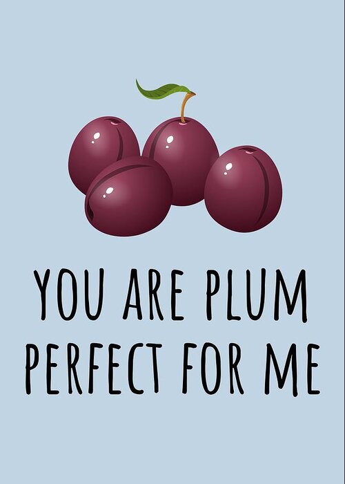 Funny Greeting Card featuring the digital art Romantic Valentine Card - Valentine's Day Gift - Card For Boyfriend or Girlfriend - Plum Perfect by Joey Lott