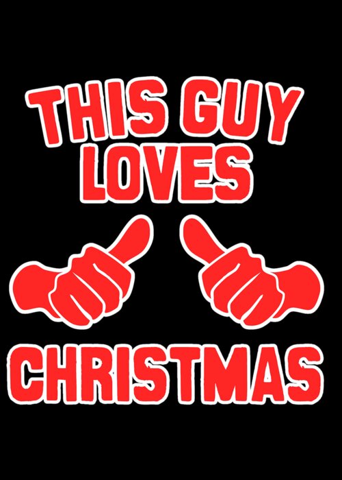Tee Greeting Card featuring the digital art This Guy Loves Christmas by Flippin Sweet Gear