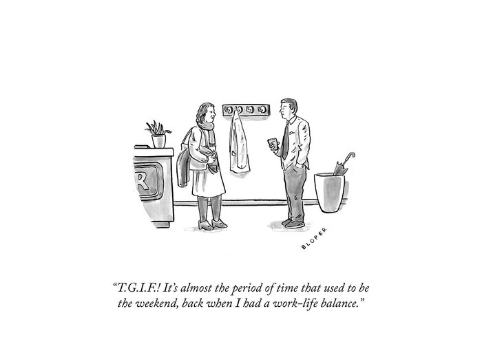 T.g.i.f.! It's Almost The Period Of Time That Used To Be The Weekend Greeting Card featuring the drawing Work Life Balance by Brendan Loper