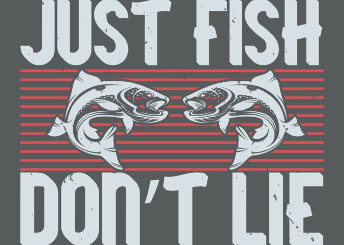 Fishing Gift Just Fish Don't Lie Funny Fisher Gag #1 Greeting Card by Jeff  Creation