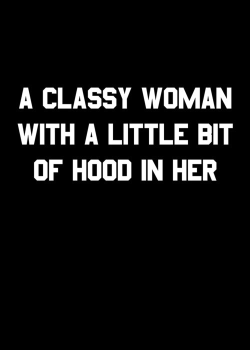 Funny Greeting Card featuring the digital art A Classy Woman With A Little Bit Of Hood In Her by Flippin Sweet Gear