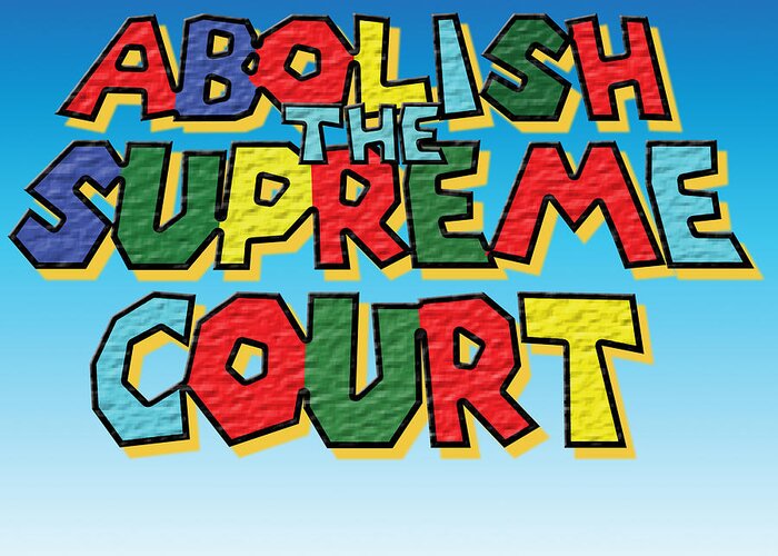 Abolish Greeting Card featuring the digital art Abolish the Supreme Court by Christopher Lotito