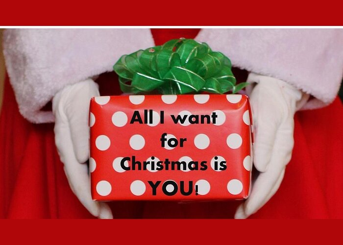 Christmas Greeting Card featuring the photograph All I Want For Christmas Is YOU by Nancy Ayanna Wyatt