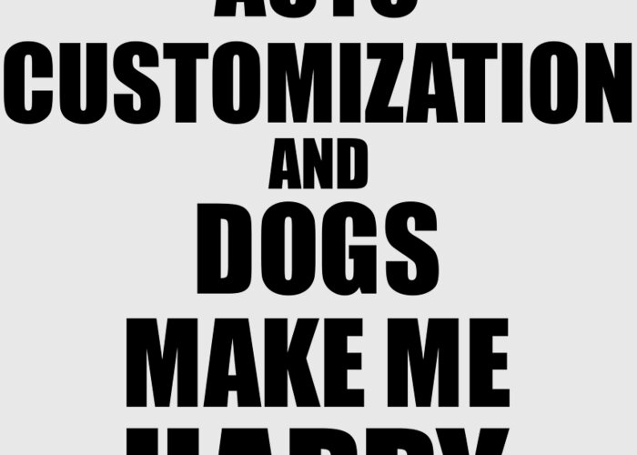 Auto Greeting Card featuring the digital art Auto Customization And Dogs Make Me Happy Funny Gift Idea For Hobby Lover by Jeff Creation