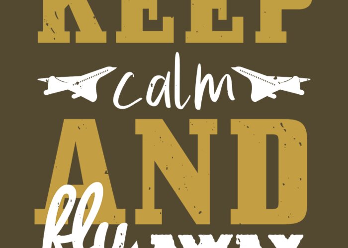 Aviation Greeting Card featuring the digital art Aviation Gift Keep Calm And Fly Away by Jeff Creation