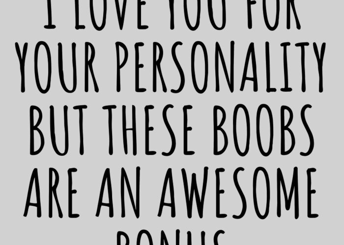 Boobs Funny Gift for Girlfriend Sexy Wife I Love Your Personality