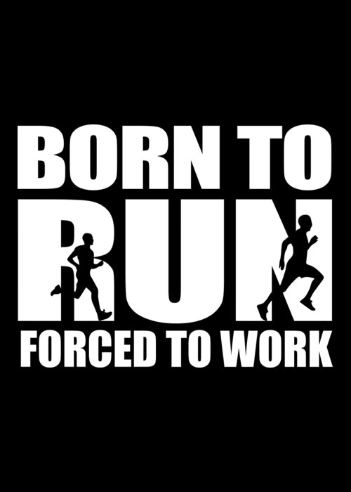 Born To Run Greeting Card featuring the digital art Born To Run Forced To Work Running Gift Idea by Haselshirt