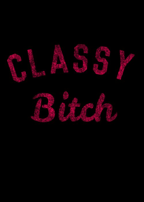 Funny Greeting Card featuring the digital art Classy Bitch by Flippin Sweet Gear