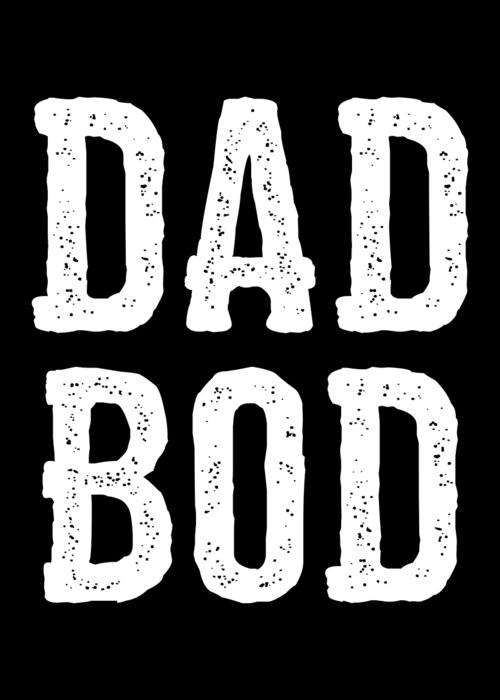 Gifts For Dad Greeting Card featuring the digital art Dad Bod Fathers Day by Flippin Sweet Gear