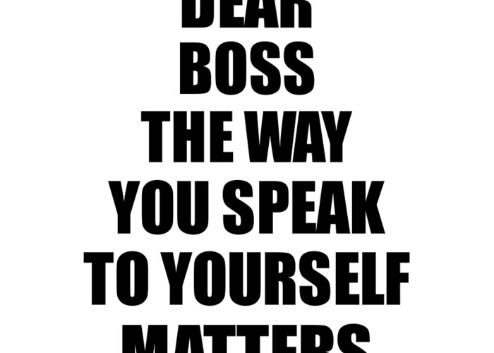 Boss Gift Greeting Card featuring the digital art Dear Boss The Way You Speak To Yourself Matters Inspirational Gift Positive Quote Self-talk Saying by Jeff Creation