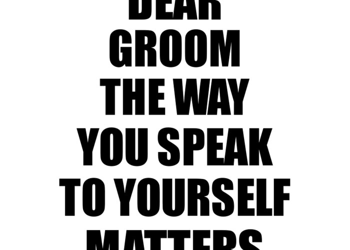 Groom Gift Greeting Card featuring the digital art Dear Groom The Way You Speak To Yourself Matters Inspirational Gift Positive Quote Self-talk Saying by Jeff Creation