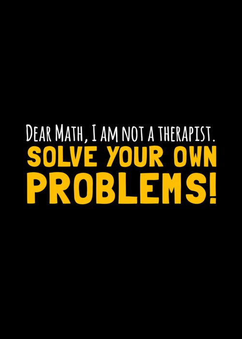 Geek Greeting Card featuring the digital art Dear Math Solve Your Own Problems by Flippin Sweet Gear