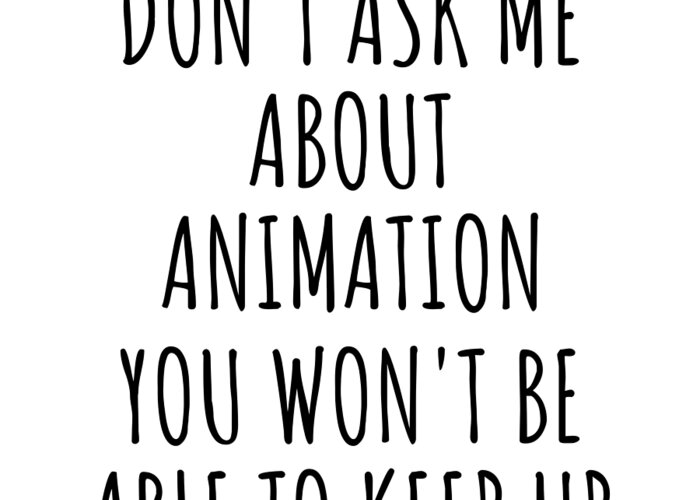 Animation Gift Greeting Card featuring the digital art Dont Ask Me About Animation You Wont Be Able To Keep Up Funny Gift Idea For Hobby Lover Fan Quote Gag by Jeff Creation
