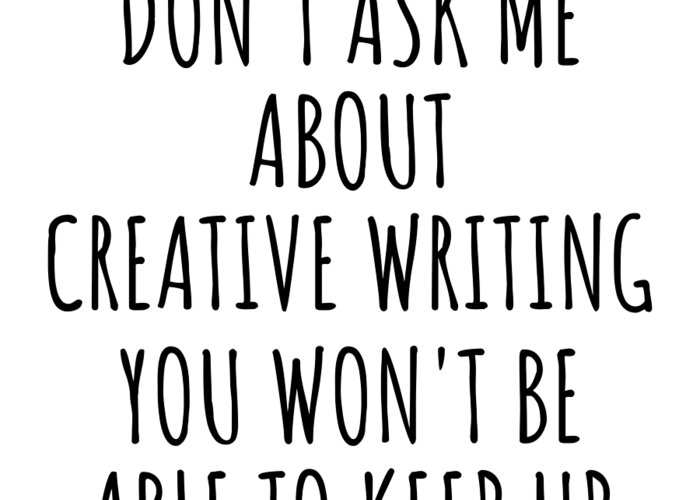 Creative Writing Gift Greeting Card featuring the digital art Dont Ask Me About Creative Writing You Wont Be Able To Keep Up Funny Gift Idea For Hobby Lover Fan Quote Gag by Jeff Creation