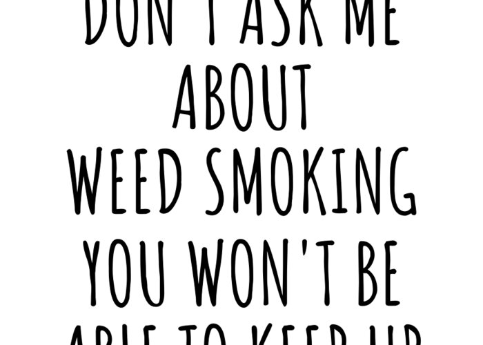 Weed Smoking Gift Greeting Card featuring the digital art Dont Ask Me About Weed Smoking You Wont Be Able To Keep Up Funny Gift Idea For Hobby Lover Fan Quote Gag by Jeff Creation