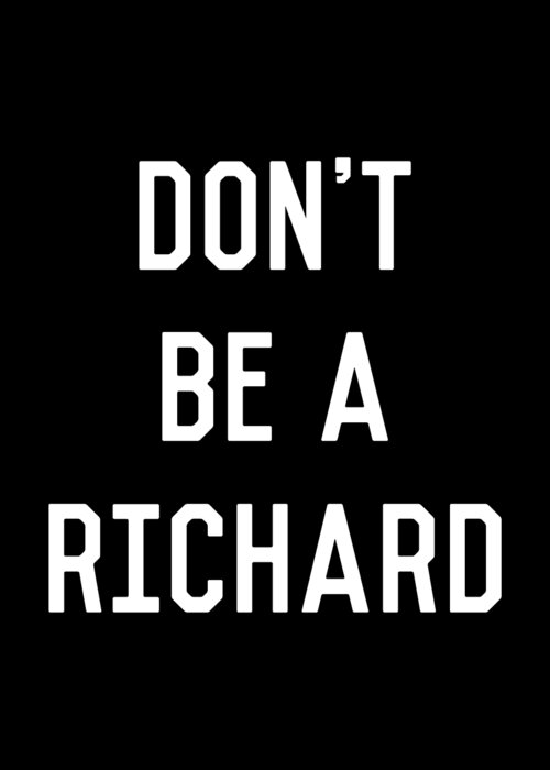 Funny Greeting Card featuring the digital art Dont Be a Richard Dick by Flippin Sweet Gear