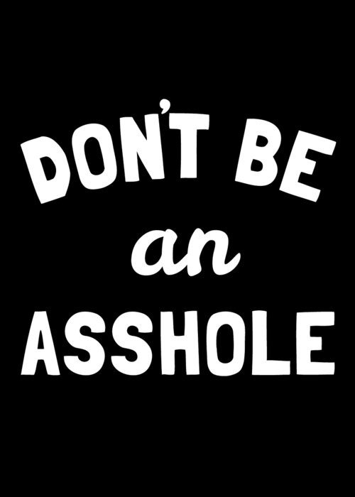 Funny Greeting Card featuring the digital art Dont Be An Asshole by Flippin Sweet Gear