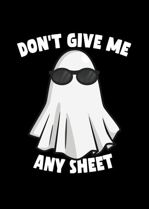 Halloween Greeting Card featuring the digital art Dont Give Me Any Sheet Funny Ghost by Flippin Sweet Gear