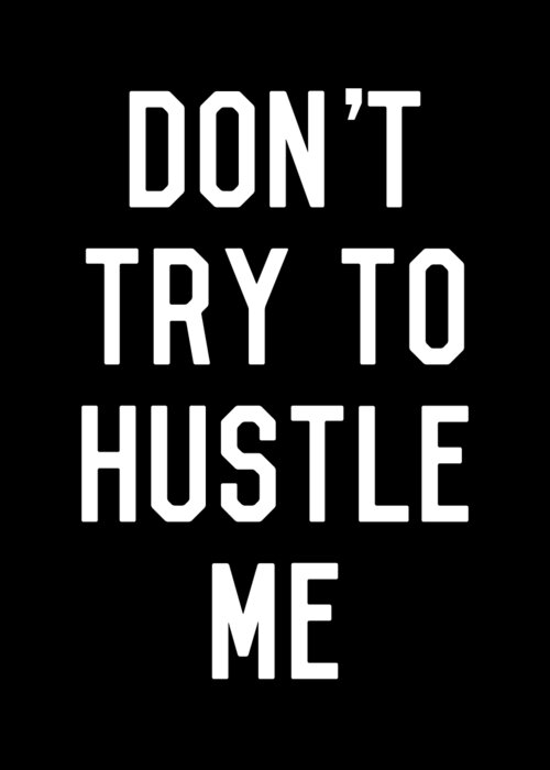 Entrepreneur Greeting Card featuring the digital art Dont Try to Hustle Me by Flippin Sweet Gear