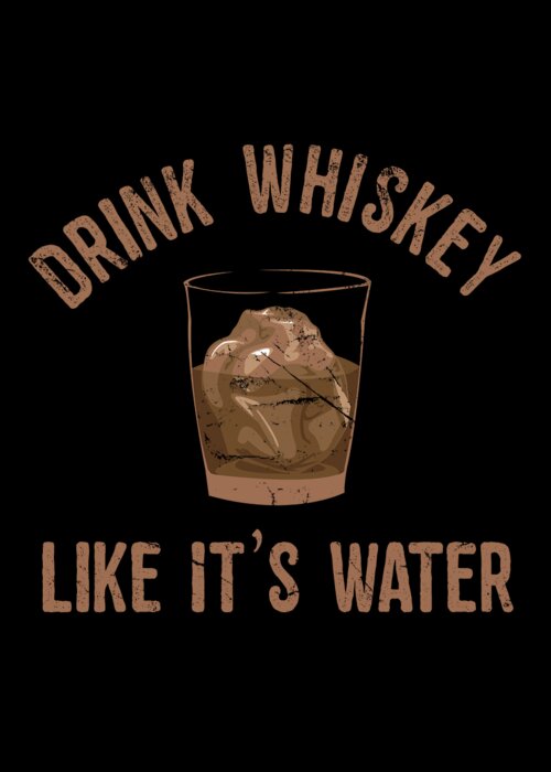 Funny Greeting Card featuring the digital art Drink Whiskey Like Its Water by Flippin Sweet Gear