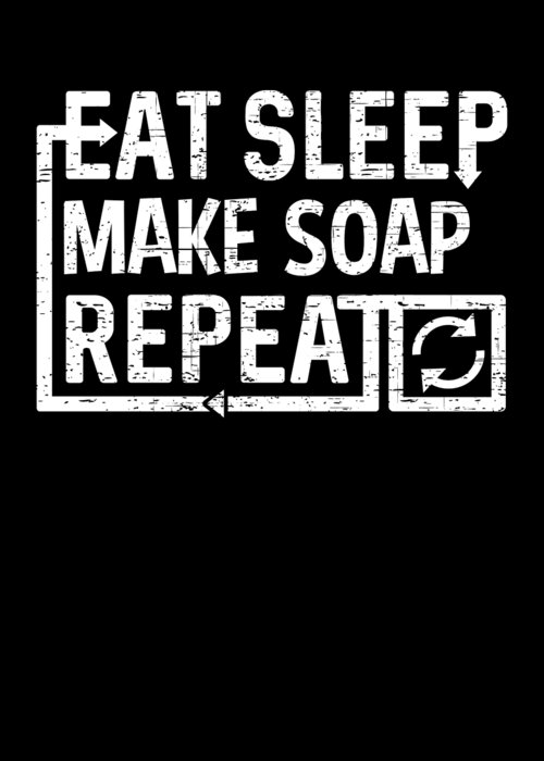 Repeat Greeting Card featuring the digital art Eat Sleep Make Soap by Flippin Sweet Gear