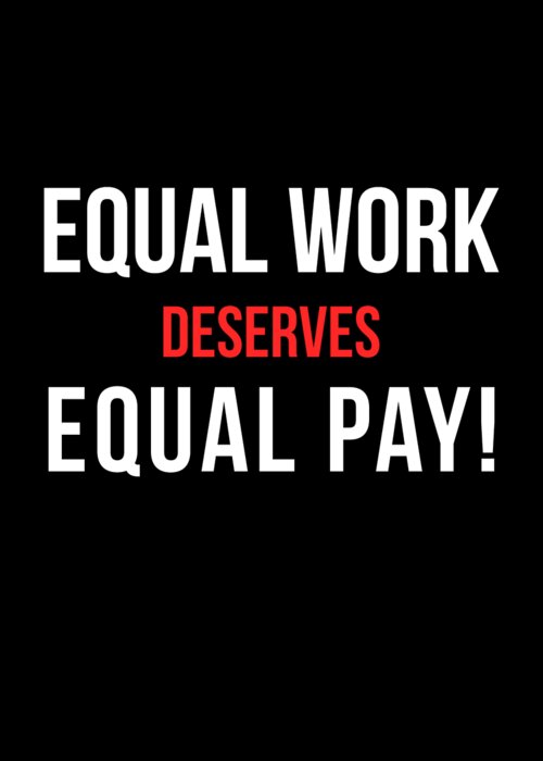 Funny Greeting Card featuring the digital art Equal Work Deserves Equal Pay by Flippin Sweet Gear