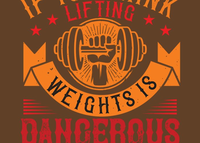 Fitness Greeting Card featuring the digital art Fitness Gift If You Think Lifting Weights Is Dangerous Try Being Weak Gym by Jeff Creation