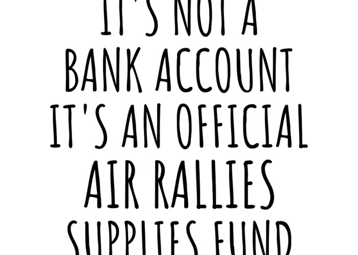 Air Rallies Gift Greeting Card featuring the digital art Funny Air Rallies Its Not A Bank Account Official Supplies Fund Hilarious Gift Idea Hobby Lover Sarcastic Quote Fan Gag by Jeff Creation