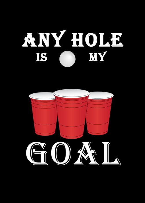 https://render.fineartamerica.com/images/rendered/default/greeting-card/images/artworkimages/medium/3/funny-any-hole-is-my-goal-frat-beer-pong-beirut-the-perfect-presents-transparent.png?&targetx=35&targety=91&imagewidth=430&imageheight=517&modelwidth=500&modelheight=700&backgroundcolor=000000&orientation=1