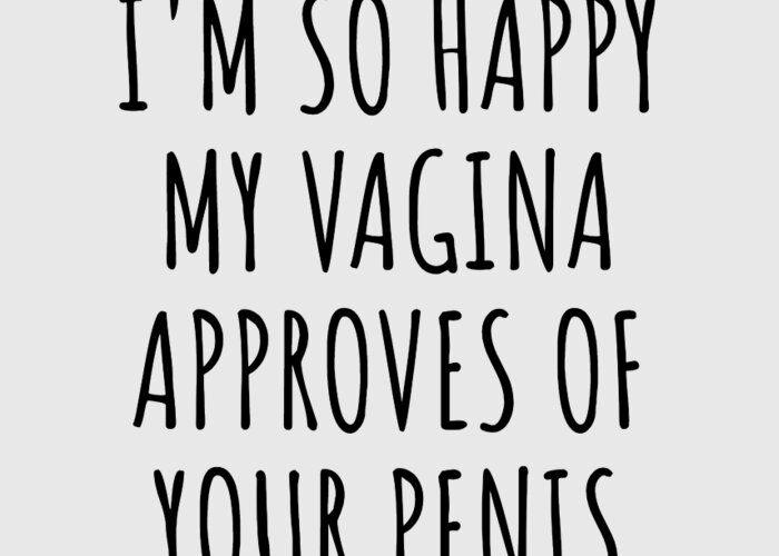 Funny Boyfriend Funny Gift for Bf Inappropriate Present I'm So Happy My  Vagina Approves Of Your Penis Greeting Card by Jeff Creation