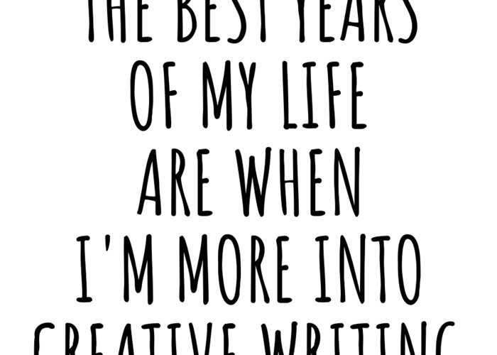 Creative Writing Gift Greeting Card featuring the digital art Funny Creative Writing The Best Years Of My Life Gift Idea For Hobby Lover Fan Quote Inspirational Gag by FunnyGiftsCreation