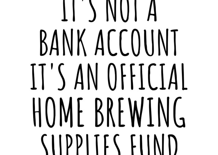Home Brewing Gift Greeting Card featuring the digital art Funny Home Brewing Its Not A Bank Account Official Supplies Fund Hilarious Gift Idea Hobby Lover Sarcastic Quote Fan Gag by Jeff Creation