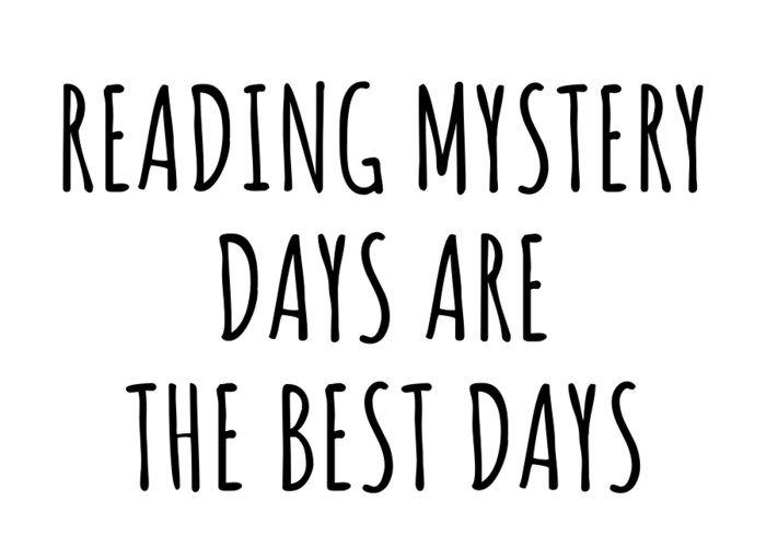 Reading Mystery Gift Greeting Card featuring the digital art Funny Reading Mystery Days Are The Best Days Gift Idea For Hobby Lover Fan Quote Inspirational Gag by FunnyGiftsCreation