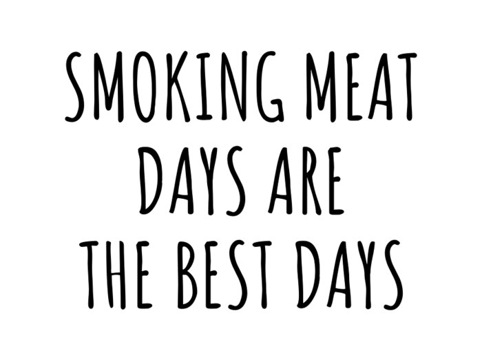 Smoking Meat Gift Greeting Card featuring the digital art Funny Smoking Meat Days Are The Best Days Gift Idea For Hobby Lover Fan Quote Inspirational Gag by FunnyGiftsCreation