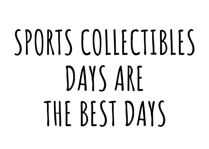 Sports Collectibles Gift Greeting Card featuring the digital art Funny Sports Collectibles Days Are The Best Days Gift Idea For Hobby Lover Fan Quote Inspirational Gag by FunnyGiftsCreation
