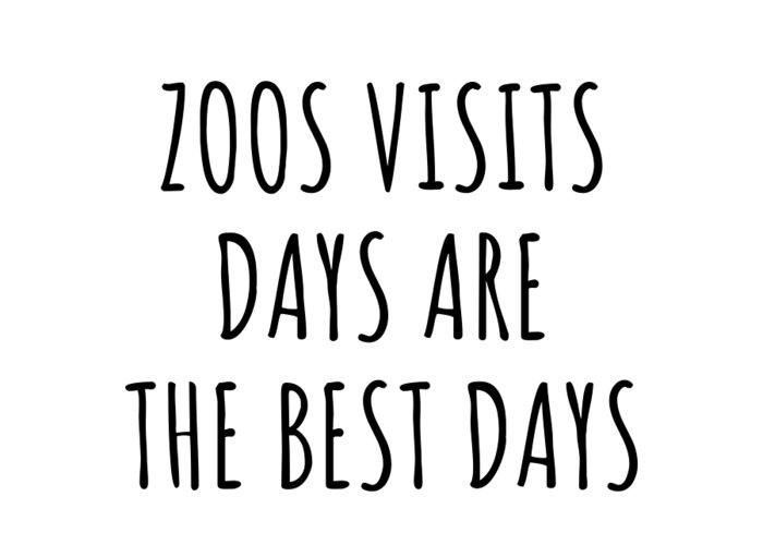 Zoos Visits Gift Greeting Card featuring the digital art Funny Zoos Visits Days Are The Best Days Gift Idea For Hobby Lover Fan Quote Inspirational Gag by FunnyGiftsCreation
