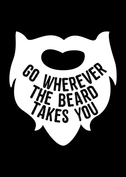 Funny Greeting Card featuring the digital art Go Wherever The Beard Takes You by Flippin Sweet Gear