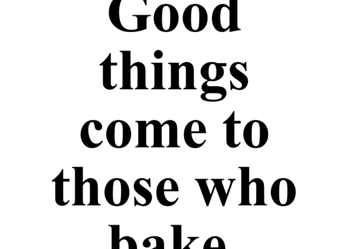 Baker Greeting Card featuring the digital art Good things come to those who bake. by Jeff Creation