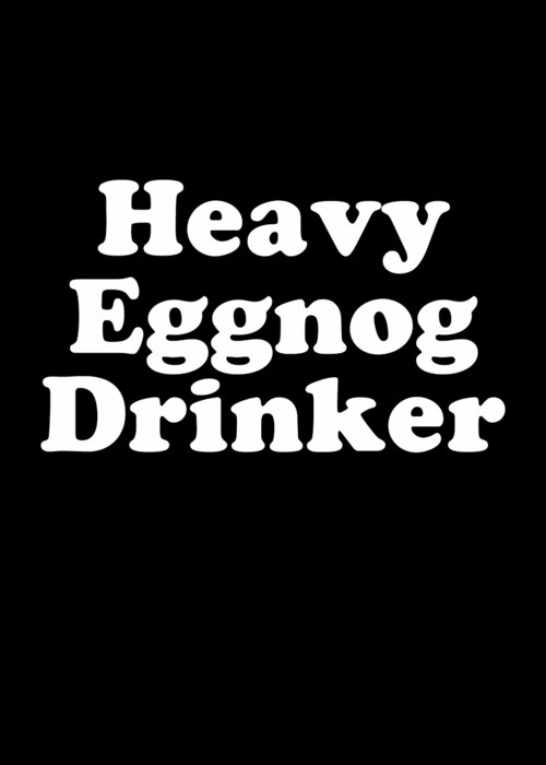Christmas 2023 Greeting Card featuring the digital art Heavy Eggnog Drinker by Flippin Sweet Gear