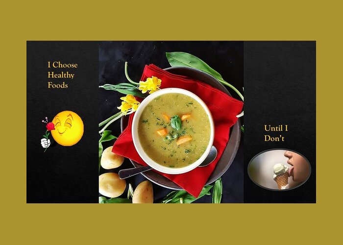 Soup Greeting Card featuring the photograph I Choose Healthy Food by Nancy Ayanna Wyatt