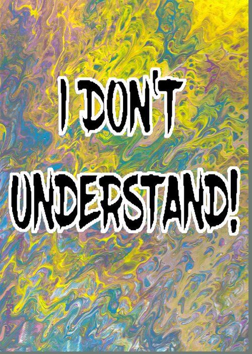 Expression Greeting Card featuring the mixed media I DON'T UNDERSTAND Abstract with Black Filled Letters by Ali Baucom