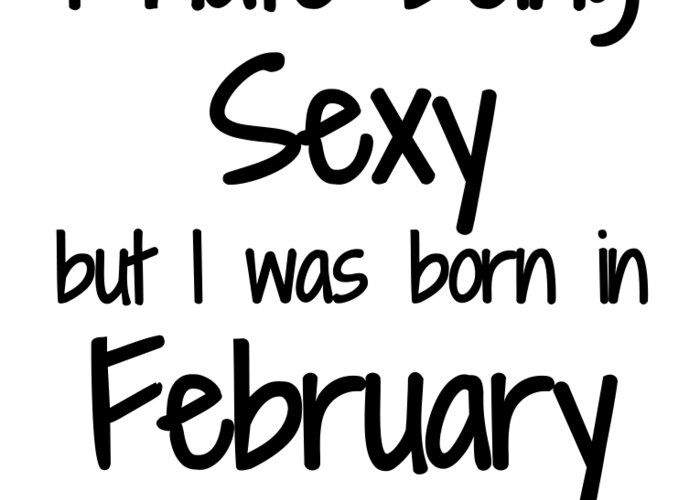 I Hate Being Sexy February Birthday Funny Gift Idea Greeting Card by Jeff  Brassard