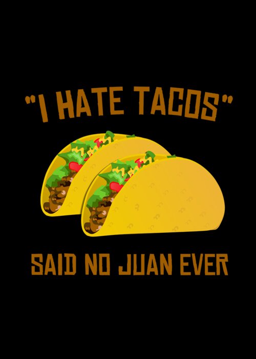 Cool Greeting Card featuring the digital art I Hate Tacos Said No Juan Ever Funny Mexican by Flippin Sweet Gear