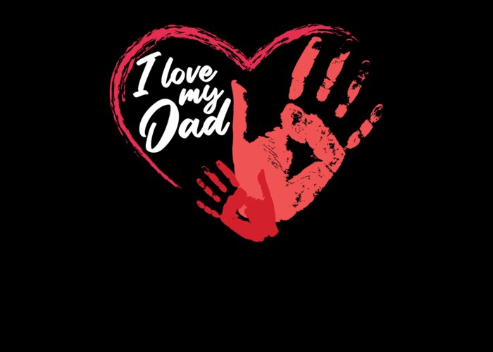 I Love My Dad Papa Son Daughter Fathers Day Daddy Gift Greeting Card by  Thomas Larch