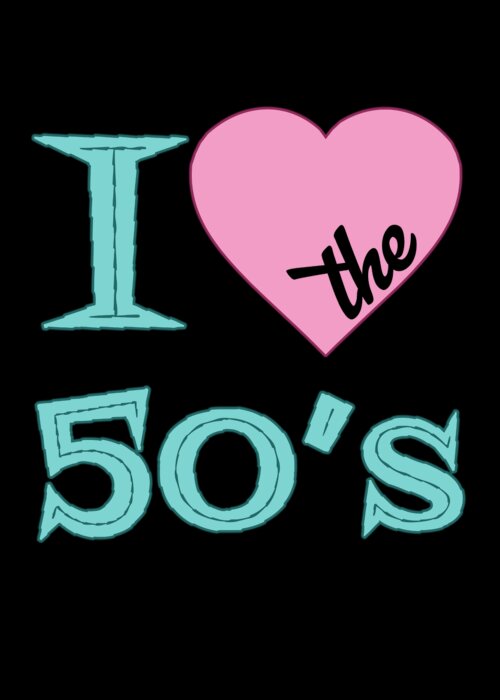 I Love The 50 S Greeting Card featuring the digital art I Love The 50s by Flippin Sweet Gear